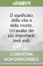 Il significato della vita e della morte. Un'analisi dei più importanti testi indù libro