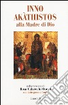 Inno Akathistos alla madre di Dio. Con testo greco a fronte libro