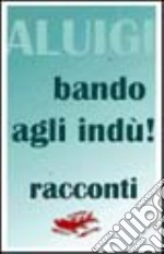 Bando agli indù! Racconti semiseri per notti di oscurantismo in tempi di erezioni anticipate libro