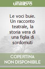 Le voci buie. Un racconto teatrale, la storia vera di una figlia di sordomuti libro