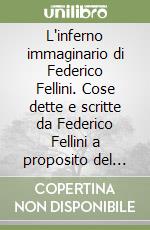 L'inferno immaginario di Federico Fellini. Cose dette e scritte da Federico Fellini a proposito del «Viaggio di G. Mastorna» libro