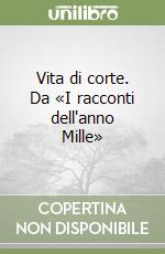 Vita di corte. Da «I racconti dell'anno Mille» libro