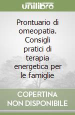 Prontuario di omeopatia. Consigli pratici di terapia energetica per le famiglie libro