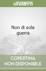 Non di sola guerra