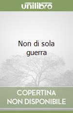 Non di sola guerra libro