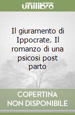 Il giuramento di Ippocrate. Il romanzo di una psicosi post parto