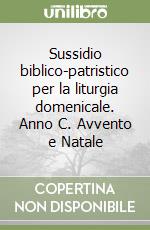 Sussidio biblico-patristico per la liturgia domenicale. Anno C. Avvento e Natale libro