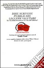 Dire, scrivere, pubblicare, leggere, valutare. La vita della letteratura è la vita dell'editoria? Antologia dei nuovi narratori italiani libro