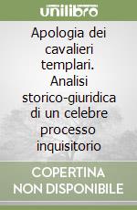 Apologia dei cavalieri templari. Analisi storico-giuridica di un celebre processo inquisitorio