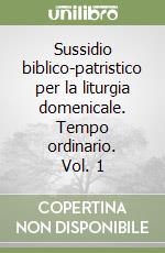 Sussidio biblico-patristico per la liturgia domenicale. Tempo ordinario. Vol. 1 libro