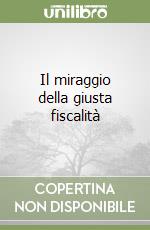 Il miraggio della giusta fiscalità libro