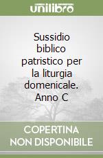 Sussidio biblico patristico per la liturgia domenicale. Anno C libro