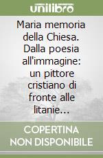 Maria memoria della Chiesa. Dalla poesia all'immagine: un pittore cristiano di fronte alle litanie lauretane