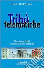 Tribù telematiche. Tecnosocialità e associazioni virtuali libro