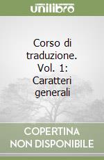 Corso di traduzione. Vol. 1: Caratteri generali libro