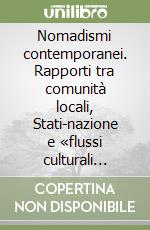 Nomadismi contemporanei. Rapporti tra comunità locali, Stati-nazione e «flussi culturali globali» libro