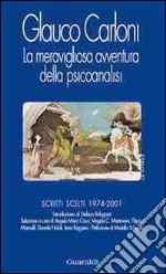 La meravigliosa avventura della psicoanalisi. Scritti scelti 1974-2001 libro