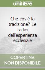 Che cos'è la tradizione? Le radici dell'esperienza ecclesiale