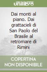 Dai monti al piano. Dai grattacieli di San Paolo del Brasile al retromare di Rimini libro