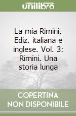 La mia Rimini. Ediz. italiana e inglese. Vol. 3: Rimini. Una storia lunga libro