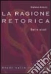 La ragione retorica. Sette studi libro