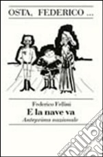 Osta, Federico... Omaggio a Fellini in occasione dell'anteprima nazionale del film «E la nave va» libro