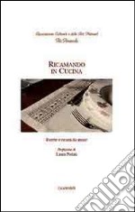 Ricamando in cucina. Ricette e ricami da amare libro