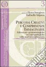 Percorsi creativi e compresenze immaginarie. Riflessioni epistemologiche ed antropologiche sulla multidisciplinarietà libro