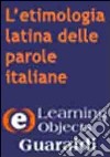 L'etimologia latina delle parole italiane. Viaggio nell'antica storia della nostra lingua. CD-ROM libro