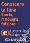 Conoscere la luna. Storia, mitologia, folklore. CD-ROM libro