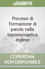 Processi di formazione di parole nella toponomastica inglese libro