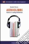 Audiolibri. Ricerca e autoproduzione libro di Vittoria Maurizio