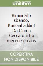 Rimini allo sbando. Kursaal addio! Da Clari a Ceccaroni tra mecerie e caos libro