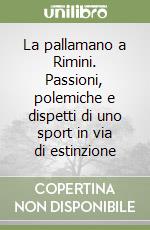 La pallamano a Rimini. Passioni, polemiche e dispetti di uno sport in via di estinzione