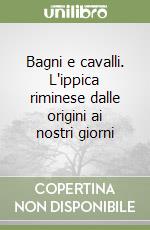 Bagni e cavalli. L'ippica riminese dalle origini ai nostri giorni libro