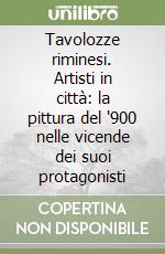 Tavolozze riminesi. Artisti in città: la pittura del '900 nelle vicende dei suoi protagonisti libro