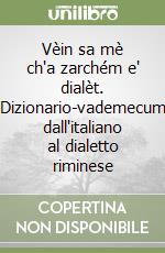 Vèin sa mè ch'a zarchém e' dialèt. Dizionario-vademecum dall'italiano al dialetto riminese