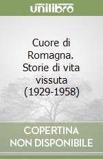 Cuore di Romagna. Storie di vita vissuta (1929-1958) libro