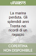 La marina perduta. Gli splendidi anni Trenta nei ricordi di un ragazzo libro