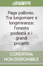 Paga pallonio. Tra lungomare e lungimiranza: l'onesto podestà e i grandi progetti libro