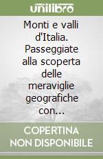 Monti e valli d'Italia. Passeggiate alla scoperta delle meraviglie geografiche con spiegazioni scientifiche e geologiche libro