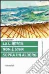 La libertà non è star sopra un albero libro