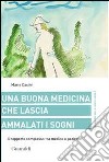 Una buona medicina che lascia ammalati i sogni. Il rapporto complesso tra medico e paziente libro