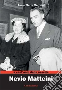 Nevio Matteini a cent'anni dalla nascita. Ricordi della vita e delle opere