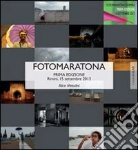 Fotomaratona 2013 (Rimini, 15 settembre 2013). Ediz. illustrata libro