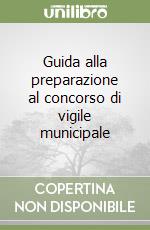 Guida alla preparazione al concorso di vigile municipale libro