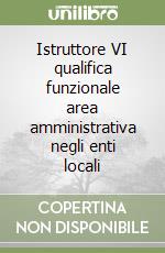 Istruttore VI qualifica funzionale area amministrativa negli enti locali libro