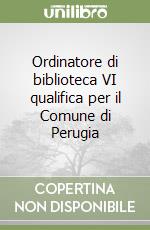Ordinatore di biblioteca VI qualifica per il Comune di Perugia libro