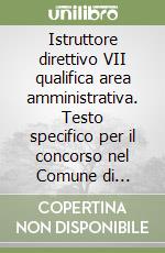 Istruttore direttivo VII qualifica area amministrativa. Testo specifico per il concorso nel Comune di Livorno libro