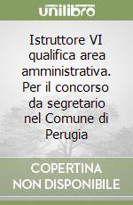 Istruttore VI qualifica area amministrativa. Per il concorso da segretario nel Comune di Perugia libro